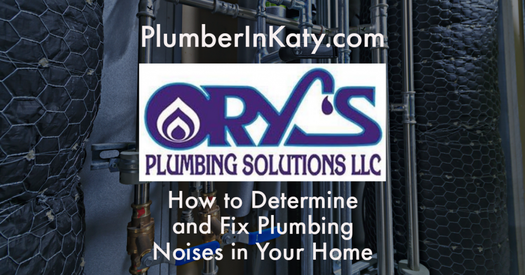 How to Determine and Fix Plumbing Noises in Your Home Plumber In Katy